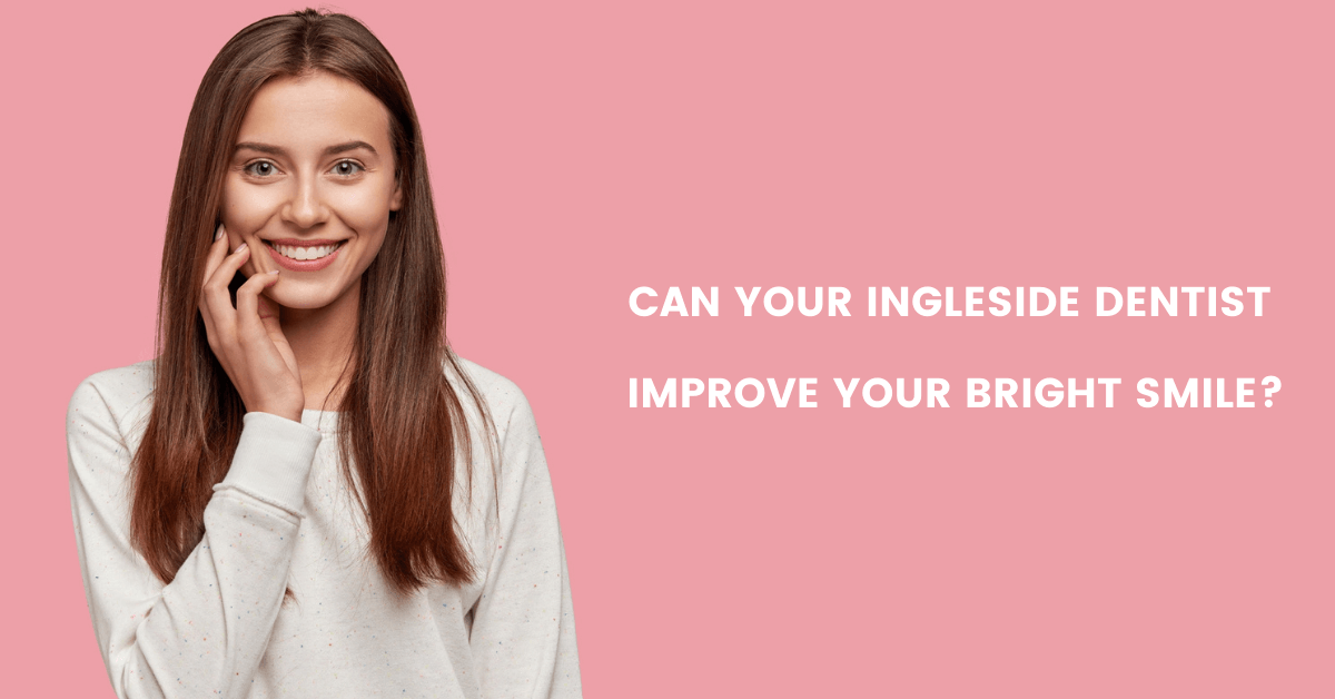 Can Your Ingleside Dentist Improve Your Bright Smile?