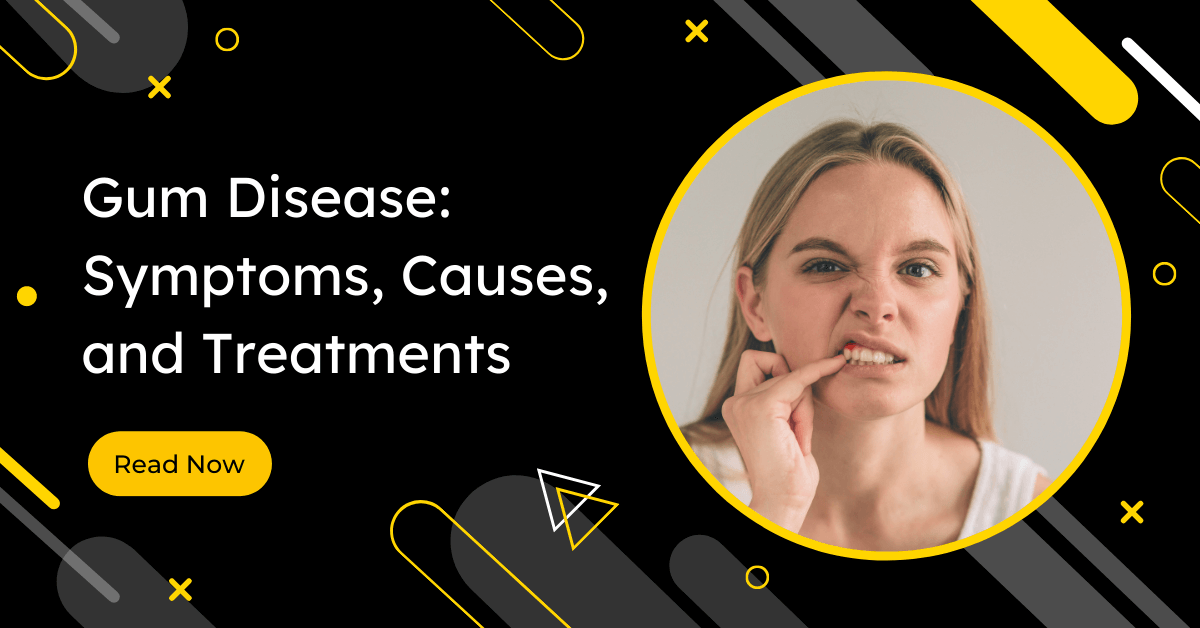 Gum Disease: Symptoms, Causes, and Treatments