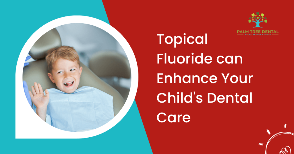 Topical Fluoride can Enhance Your Child's Dental Care Palm Tree Dental