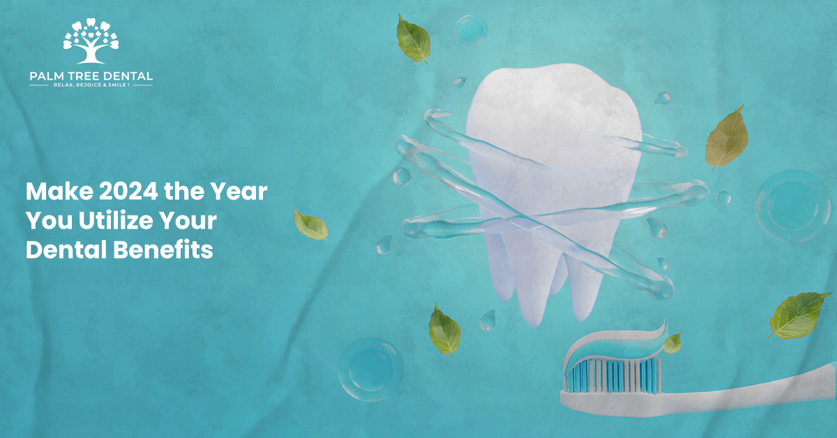 Make 2024 the Year You Utilize Your Dental Benefits