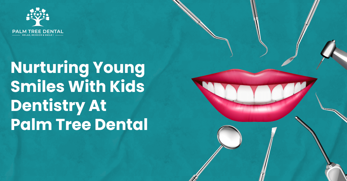 Nurturing Young Smiles With Kids Dentistry At Palm Tree Dental